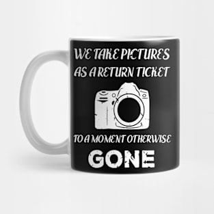 We Take Pictures As a Return Ticket To a Moment Otherwise Gone Mug